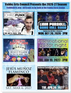 Valdez Arts Council 2026-2027 Season: Chris Funk October 6, 2026. Liam Purcell October 26, 2026. A Visit From Santa Claus December 12, 2026. International Guitar Night Jan 19, 2027. Jesus Munoz Flamenco March 6, 2027. National Guitar Band with Jenner Fox April 20, 2027.