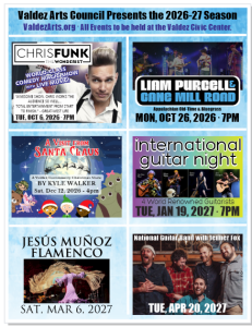 Valdez Arts Council 2026-2027 Season: Chris Funk October 6, 2026. Liam Purcell October 26, 2026. A Visit From Santa Claus December 12, 2026. International Guitar Night Jan 19, 2027. Jesus Munoz Flamenco March 6, 2027. National Guitar Band with Jenner Fox April 20, 2027.